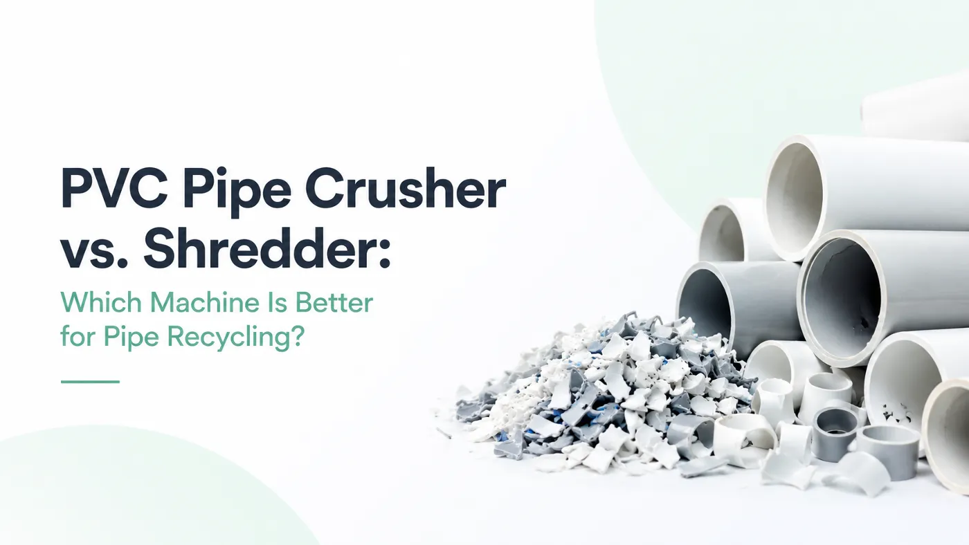 PVC Pipe Crusher vs. Shredder: Which Machine Is Better for Pipe Recycling?